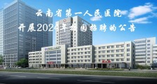 云南省第一人民医院,2024年度招聘护士、临床医师等人员